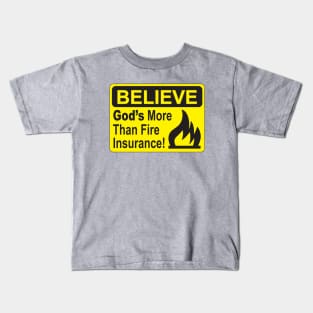 BELIEVE....God's more than Fire Insurance Kids T-Shirt